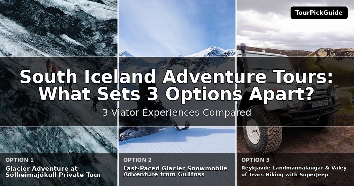 South Iceland adventure tours – three Viator experiences compared
