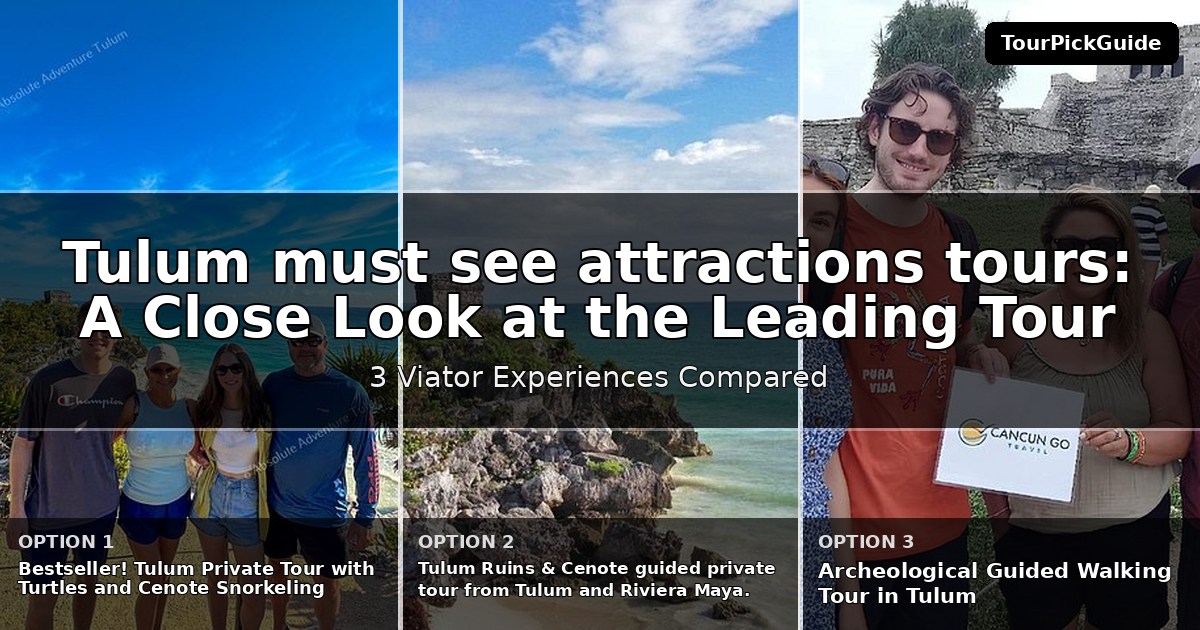 Tulum must see attractions tours – three Viator experiences compared