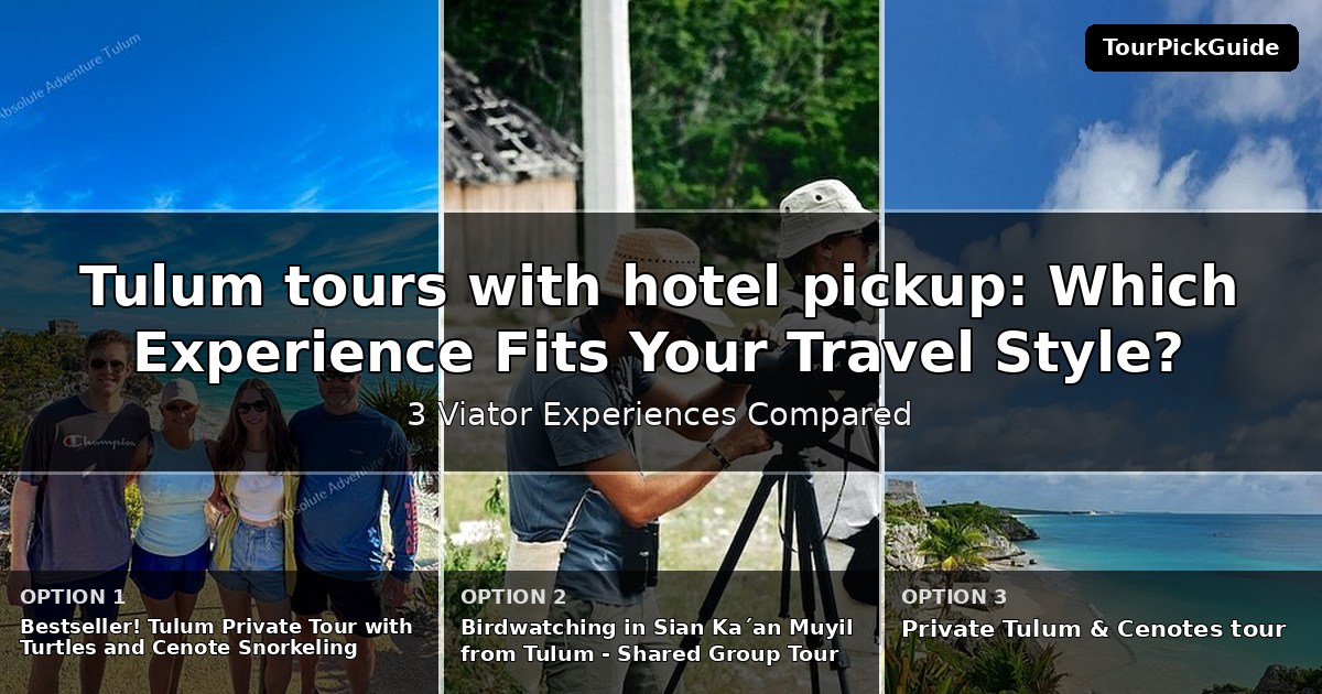 Tulum tours with hotel pickup – three Viator experiences compared