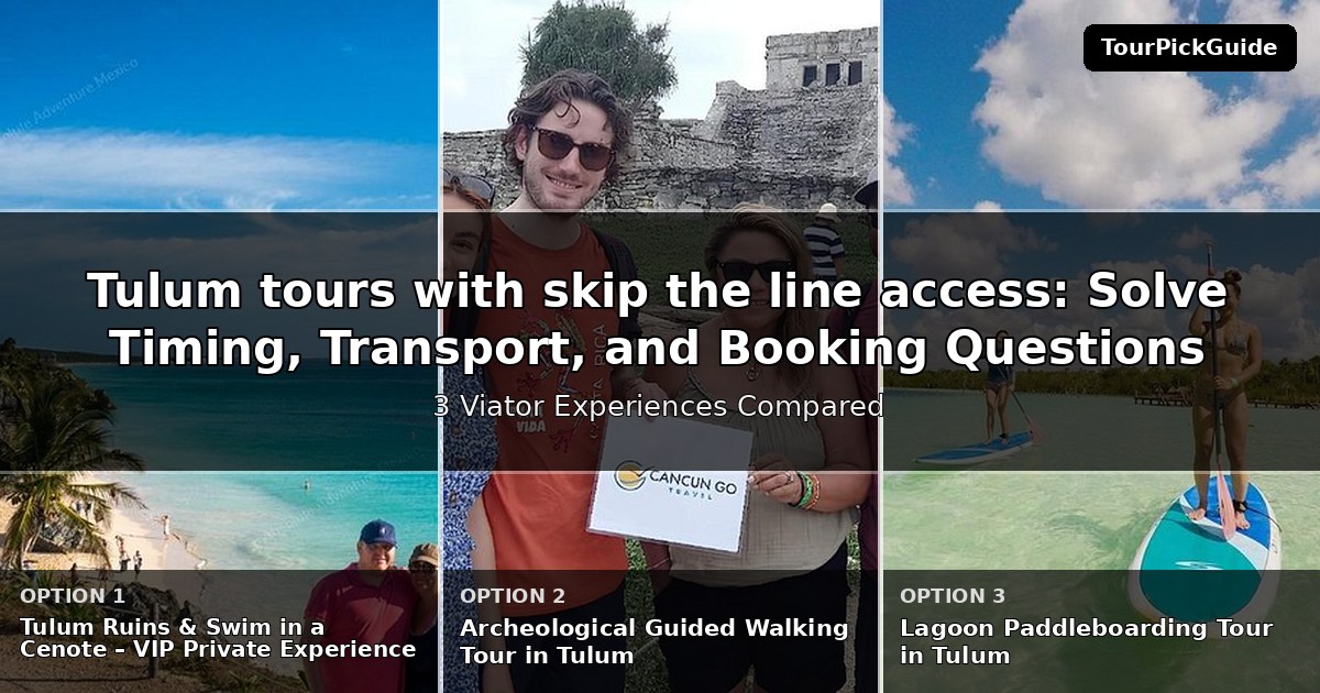 Tulum tours with skip the line access – three Viator experiences compared