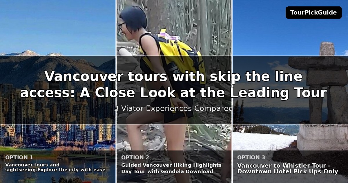 Vancouver tours with skip the line access – three Viator experiences compared