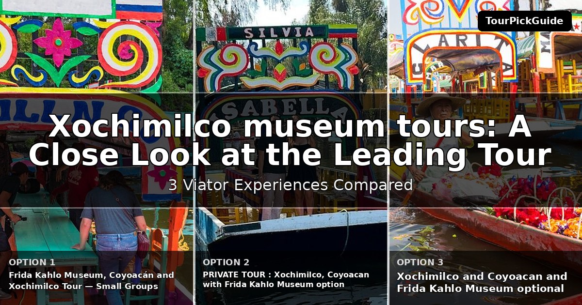 Xochimilco museum tours – three Viator experiences compared